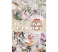 THE TEA LOVER'S CROSSWORD: Crossword Challenges Celebrating and Tea Culture from Around the World | 124 Pages, 50+ Puzzles | 6 x 9 Inches, Large Print Edition | Solutions Included