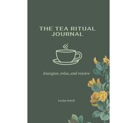 The Tea Ritual Journal: Guided Tea Rituals, Breathwork, and Journaling Prompts for Energy, Calm, and Joy