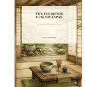 The Tea Rooms of Slow Japan: Cozy Tea Houses, Tea Gardens & Quiet Rituals