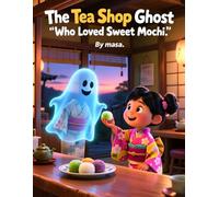 The Tea Shop Ghost Who Loved Sweet Mochi: A Heartwarming Story of a Lonely Ghost and Delicious Mochi