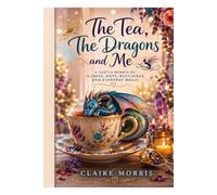 The Tea, The Dragons and Me: A Gentle memoir of Illness, Hope, Resilience and Everyday Magic
