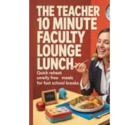 The Teacher 10 Minute Faculty Lounge Lunch: Quick Reheat Smell Free Meals for Fast School Breaks