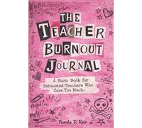 The Teacher Burnout Journal: A Burn Book for Exhausted Teachers Who Care Too Much