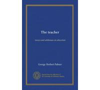The teacher: essays and addresses on education