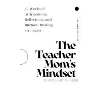 The Teacher Mom's Mindset: 42 Weeks of Affirmations, Reflections, and Burnout-Busting Strategies