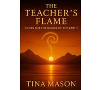 THE TEACHER’S FLAME: CODES FOR THE GUIDES OF THE EARTH