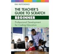 The Teacher’s Guide to Scratch - Beginner: Professional Development for Coding Education