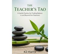 The Teacher’s Tao: A Gentle Practice for Finding Balance in and Beyond the Classroom