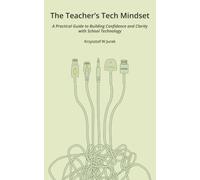 The Teacher’s Tech Mindset: A Practical Guide to Building Confidence and Clarity with School Technology