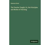 The Teacher Taught: Or, the Principles and Modes of Teaching