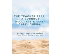 The Teacher Trap: A Burnout Recovery & Self-Care Journal for Exhausted Educators: Reflect, Heal, and Reclaim Your Time, Energy, and Joy - A Mindful ... and Burnout, A Theraputic Venting Platform