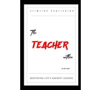 The Teacher within: MASTERING LIFE’S HARDEST LESSONS (SELF-TRANSFORMATION SERIES)
