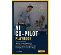 The Teacher's AI Co-Pilot Playbook: Systems, Prompts, and Strategies to Reclaim Your Prep Period and Teach Like a Champion