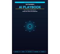 The Teacher's AI Playbook: Save 10 Hours a Week Without Losing Your Voice in the Classroom