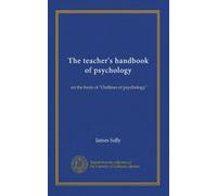 The teacher's handbook of psychology: on the basis of "Outlines of psychology"