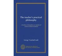 The teacher's practical philosophy: a treatise of education as a species of conduct (fifteen lectures)