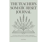 The Teacher's Somatic Reset Journal: A 90-Day Guide to Nervous System Regulation, Classroom Burnout Recovery, and Educator Well-Being
