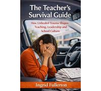 The Teacher's Survival Guide: How Unhealed Trauma Shapes Teaching, Leadership, and School Culture (Books of Healing)