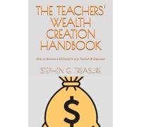 THE TEACHERS' WEALTH CREATION HANDBOOK: How to Become a Millionaire as a Teacher & Educator (TEACHER EMPOWERMENT BOOK SERIES)