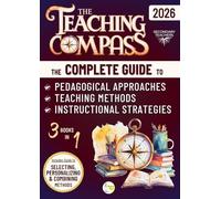 The Teaching Compass: The Complete Guide to Pedagogical Approaches, Teaching Methods, and Instructional Strategies for Secondary Teachers to Navigate and Integrate Effective Teaching Practices