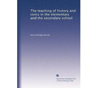 The teaching of history and civics in the elementary and the secondary school
