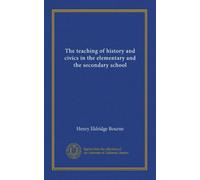 The teaching of history and civics in the elementary and the secondary school