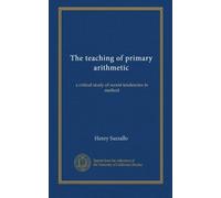 The teaching of primary arithmetic: a critical study of recent tendencies in method