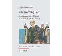 The Teaching Poet: Knowledge and the Rhetoric of Hellenistic Didactic Poetry (Themes and Forms in Graeco-roman Literature, 5)