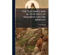 The Teachings and Acts of Jesus of Nazareth and His Apostles