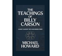 THE TEACHINGS OF BILLY CARSON: A Guide to Ancient Truth and Modern Power