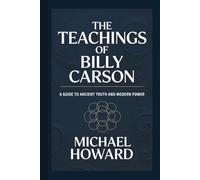 THE TEACHINGS OF BILLY CARSON: A Guide to Ancient Truth and Modern Power