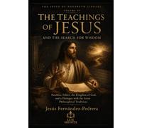 The Teachings of Jesus and the Search for Wisdom: Parables, Ethics, the Kingdom of God, and a Dialogue with the Great Philosophical Traditions (THE JESUS OF NAZARETH LIBRARY)