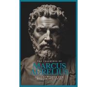 The Teachings of Marcus Aurelius: Ancient Wisdom for Modern Strength | Meditations, Virtue, and the Stoic Path to Inner Peace, Clarity, and Courage (STOICISM: Ancient Wisdom For Modern Strength)