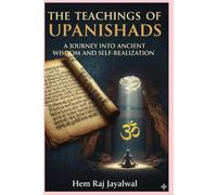 THE TEACHINGS OF UPANISHADS: A JOURNEY INTO ANCIENT WISDOM AND SELF-REALIZATION