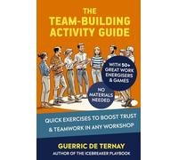 The Team-Building Activity Guide: Quick Exercises to Boost Trust & Teamwork in Any Workshop (with 50+ Great Work Energisers & Games - No Materials Needed)
