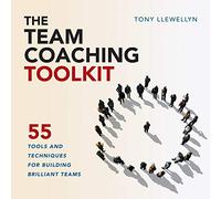The Team Coaching Toolkit: 55 Tools and Techniques for Building Brilliant Teams