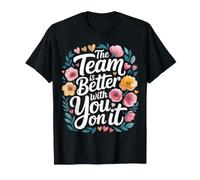 The Team Is Better with You On It Work Appreciation - Camiseta