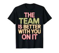 The Team Is Better with You On It Work Appreciation - Camiseta