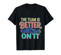 The Team Is Better with You On It Work Appreciation |- Camiseta
