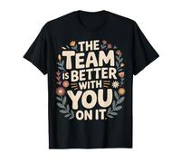 The Team Is Better with You On It Work Appreciation - Camiseta