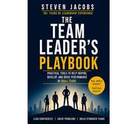 The Team Leaders Playbook: Practical tools to help Inspire, Develop, and Drive Performance in Small Teams