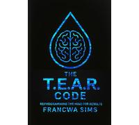 The TEAR Code: Reprogramming the Mind for Results