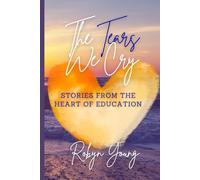 The Tears We Cry: Stories From the Heart of Education