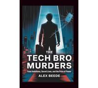 The Tech Bro Murders: Fatal Ambitions, Secret Lives, And The Price Of Power