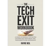 The Tech Exit Workbook: A Hands-On Manual for Helping Children and Teens Break Free from Smartphone Dependence