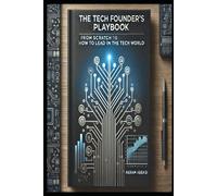 THE TECH FOUNDER’S PLAYBOOK: FROM SCRATCH TO SCALE: HOW TO LEAD IN THE TECH WORLD