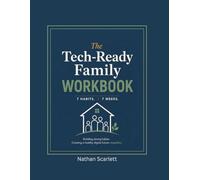 The Tech-Ready Family WorkBook: 7 Habits 7 Weeks - An Interactive Action Plan for Raising Tech Wise Kids in the Age of Screens, Social Media, and AI (The Tech-Ready Family Series)