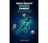 The Tech-Savvy Sports Parent: How to Use AI, Data & Smart Tools to Unlock Your Child's Athletic Potential