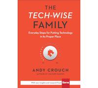 The Tech-Wise Family - Everyday Steps for Putting Technology in Its Proper Place