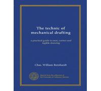 The technic of mechanical drafting: a practical guide to neat, correct and legible drawing
